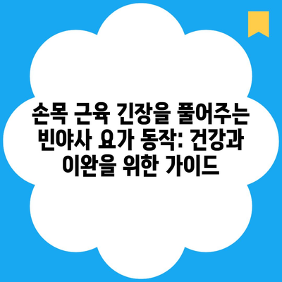 손목 근육 긴장을 풀어주는 빈야사 요가 동작: 건강과 이완을 위한 가이드