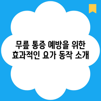 무릎 통증 예방을 위한 효과적인 요가 동작 소개