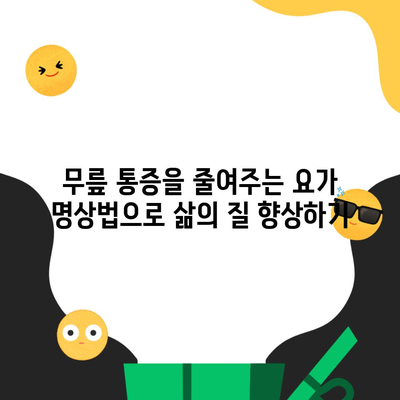 무릎 통증을 줄여주는 요가 명상법으로 삶의 질 향상하기