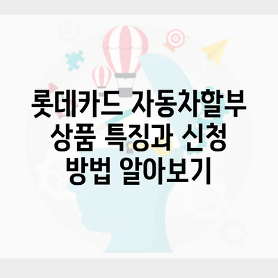 롯데카드 자동차할부 상품 특징과 신청 방법 알아보기