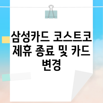 삼성카드 코스트코 제휴 종료 및 카드 변경