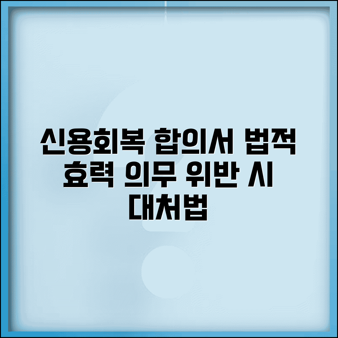 신용회복위원회 채무조정합의서 효력 | 법적 구속력 | 이행 의무 | 위반시 조치 | 수정 절차 | 주의사항