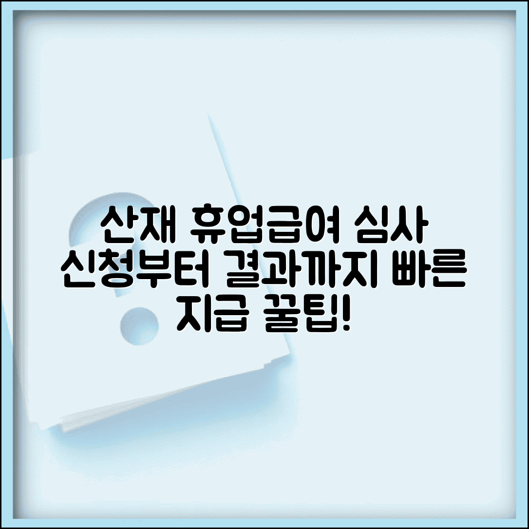 산재휴업급여 신청 후 처리 | 휴업급여 심사 과정 및 결과 통지
