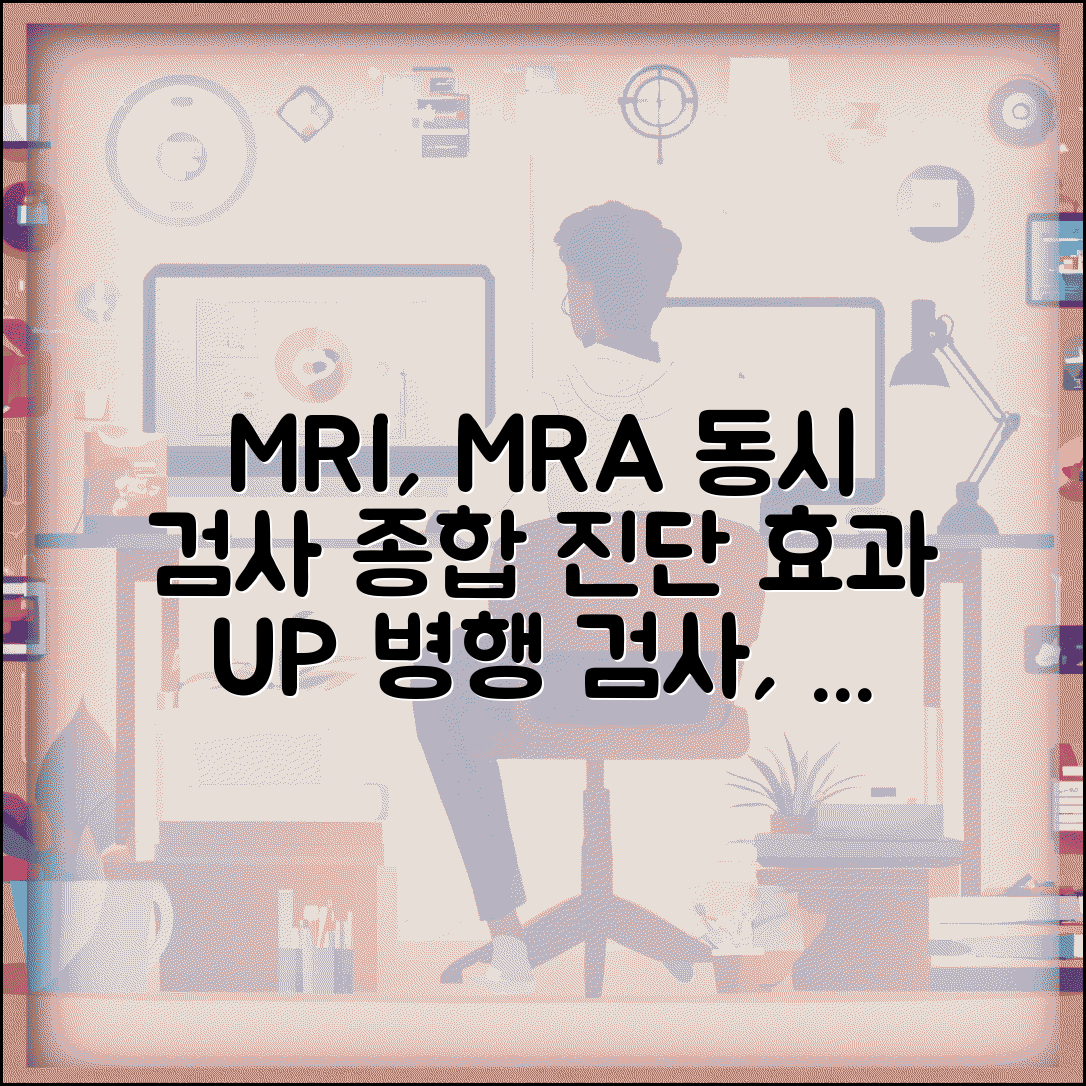 MRI,MRA 동시 검사 효과 | 종합적 진단을 위한 병행 검사 이점