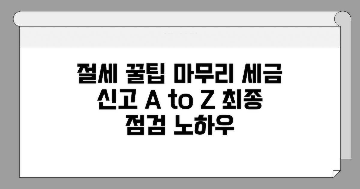절세 꿀팁과 신고 마무리 노하우