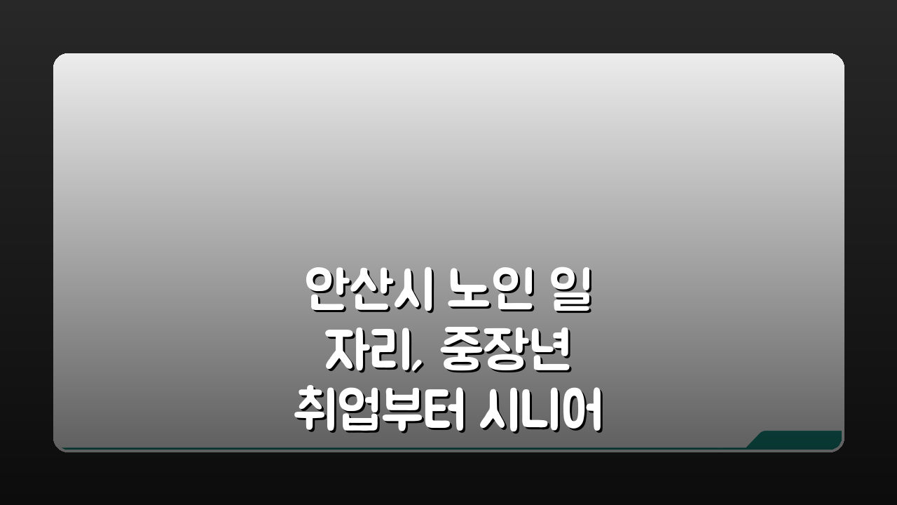 안산시 노인 일자리, 중장년 취업부터 시니어 알바까지 꿀팁 5가지