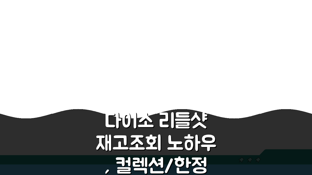 다이소 리들샷 재고조회 노하우, 컬렉션/한정판 득템 비법 총정리