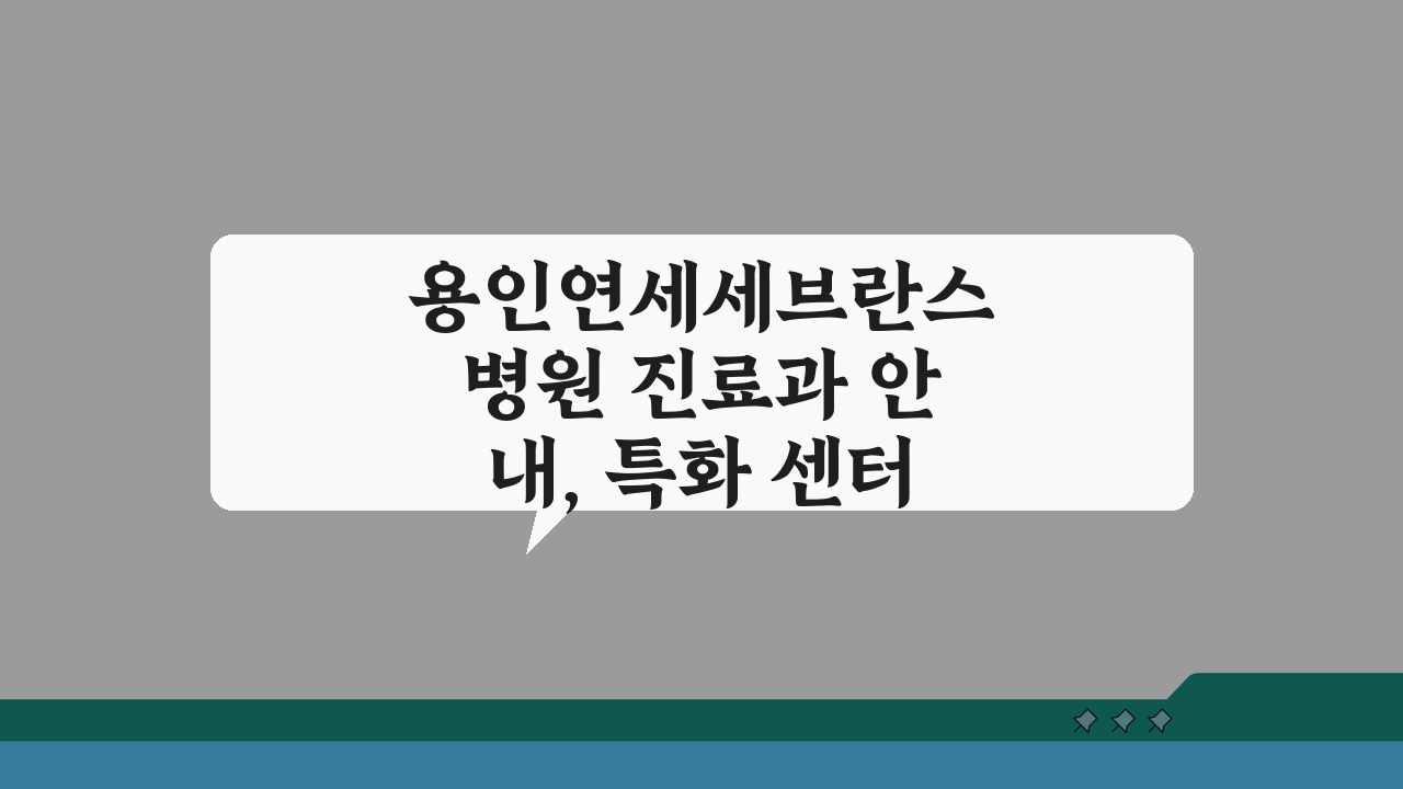 용인연세세브란스병원 진료과 안내, 특화 센터와 의료진 정보 총정리
