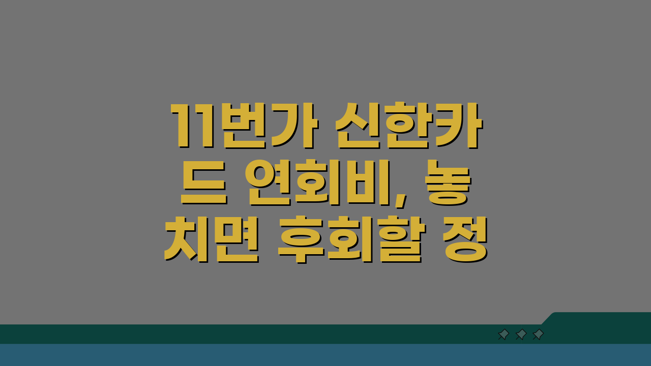 11번가 신한카드 연회비, 놓치면 후회할 정보 총정리