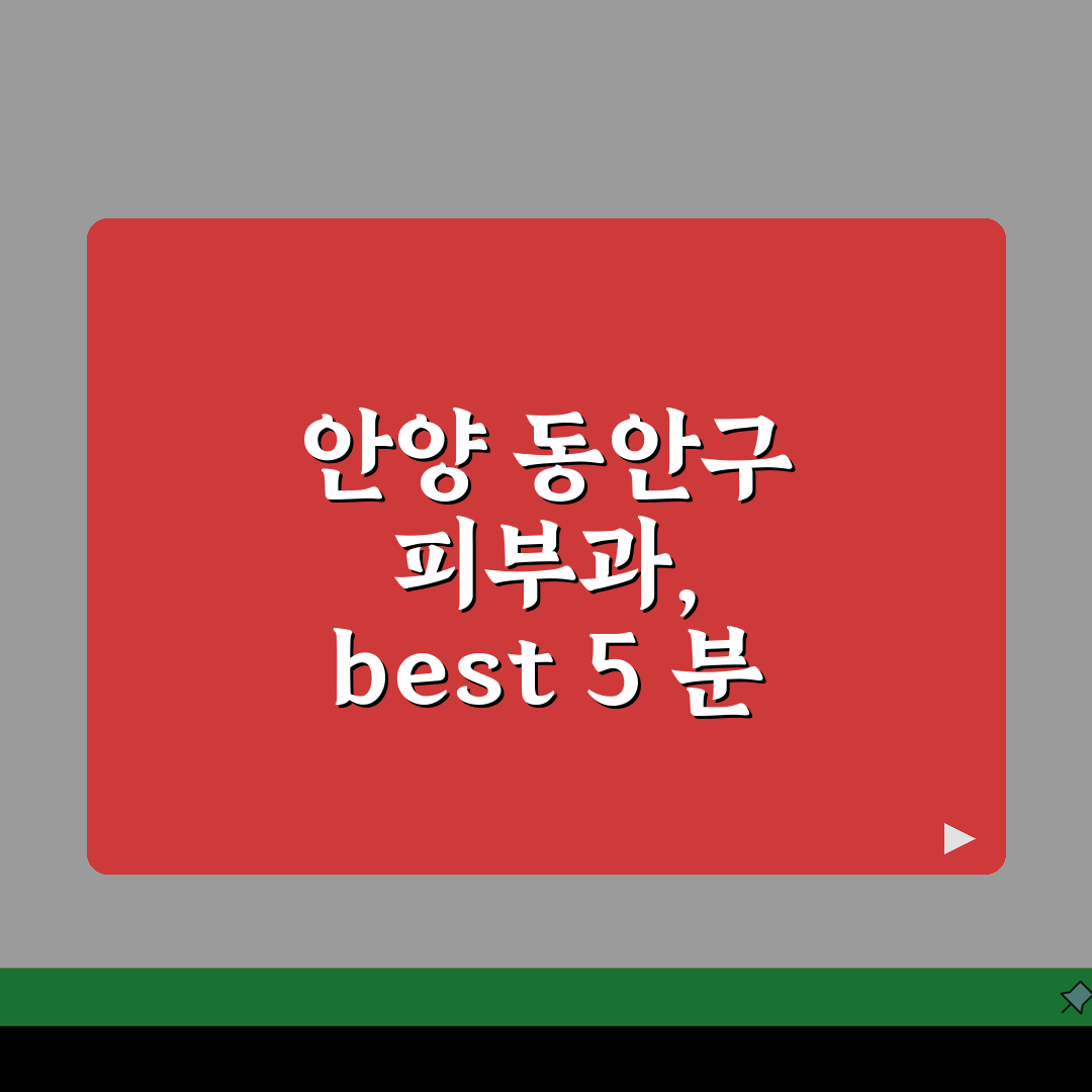 안양시 동안구 피부과 추천 베스트 5 | 여드름, 흉터, 레이저, 가격비교, 후기 총정리